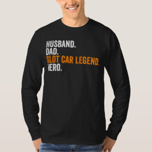 Husband Dad Slot Car Legend Hero  Slot Car Racing T-Shirt