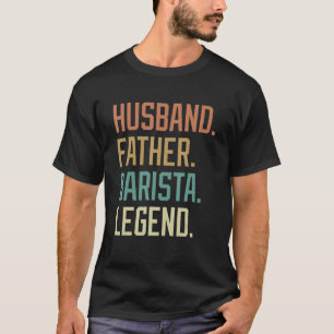 Husband Father Barista Legend Father's Day Birthda T-Shirt