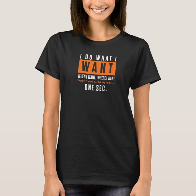 Husband Funny Do What I Want Let Me Ask My Wife T-Shirt (Front)