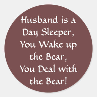 Husband is a Day Sleeper, You Wake up the Bear,... Classic Round Sticker