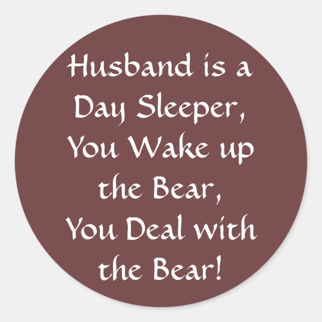 Husband is a Day Sleeper, You Wake up the Bear,... Classic Round Sticker (Front)