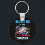 Husband Of The Birthday Cruiser Funny Cruise Birth Keychain<br><div class="desc">Husband Of The Birthday Cruiser Funny Cruise Birthday Gifts</div>