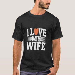 Husband Wife Quotes I Love My Wife Saying For Love T-Shirt