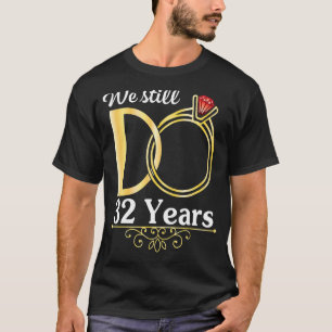 Husband Wife Together We Still Do 32 Years Marry A T-Shirt