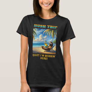 Hush Trip Vacation, Quiet I'm Workin' Here!  T-Shirt
