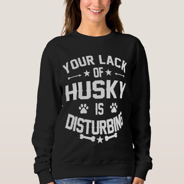 Husky Dog  Disturbing Feelings Sweatshirt (Front)