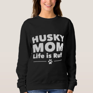 Husky Dog  Husky Mom Life Is Ruff Sweatshirt