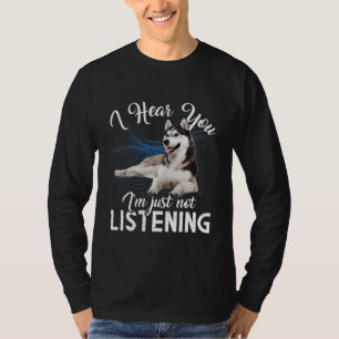 Husky Dog I Hear You I M Just Not Listening T-Shirt