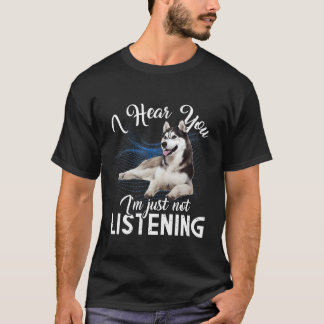 Husky Dog I Hear You I M Just Not Listening T-Shirt
