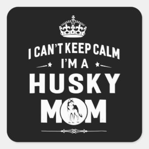 Husky I Cant Keep Calm Im A Husky Mom Dog Women Square Sticker