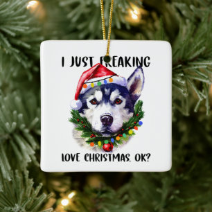 Husky I Just Freaking Love Christmas Ok Xmas Ceramic Ornament