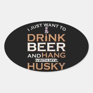 Husky I Just Want Drink Beer And Hang My Siberia Oval Sticker