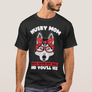 husky mom mess with my dog and you'll see husky mo T-Shirt
