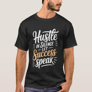 Hustle in Silence Let Success Speak Quote Motivati T-Shirt