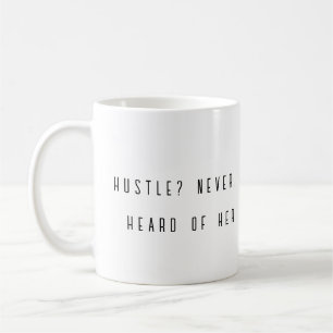 Hustle? Never Heard of Her funny mug