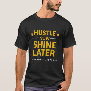 Hustle Now Shine Later – Work Hard Dream Big   Mot T-Shirt