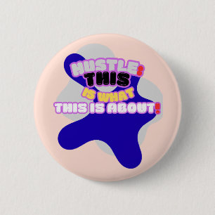 Hustle: this is what this is about! 2 inch round button