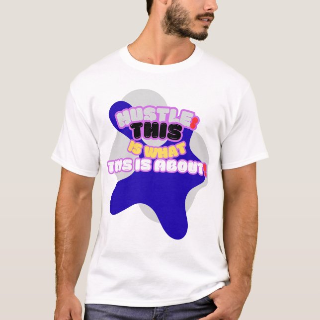 Hustle: this is what this is about! T-Shirt (Front)