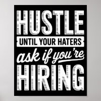 Hustle until haters ask if hiring, business owner