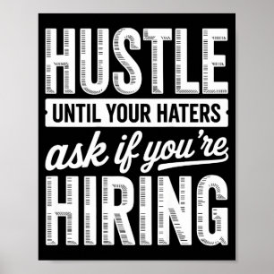 Hustle until haters ask if hiring, business owner poster