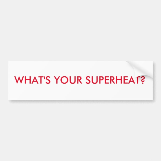 HVAC BUMPER STICKER. WHAT'S YOUR SUPERHEAT? BUMPER STICKER (Front)