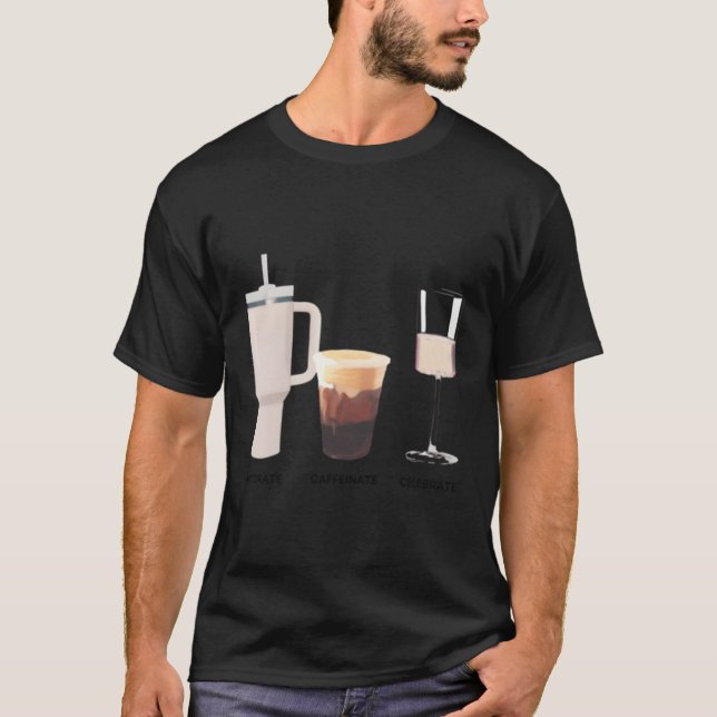 Hydrate Caffeinate Celebrate Water Coffee Rose T-Shirt (Front)