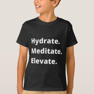 Hydrate, Meditate, Elevate-motivational Sayings T-Shirt