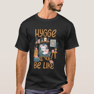 Hygge Be Like T-Shirt