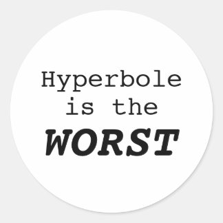 Hyperbole is the Worst Classic Round Sticker