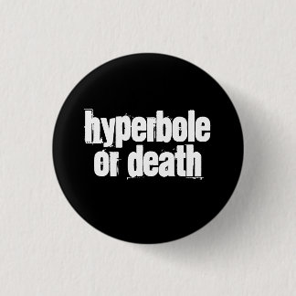Hyperbole or death 1 inch round button