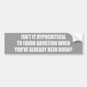 Hypocritial to be in favor of abortion Bumperstick Bumper Sticker