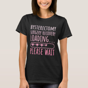 Hysterectomy Surgery Recovery Loading Uterus Remov T-Shirt