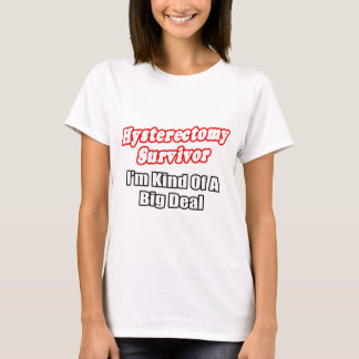 Hysterectomy Survivor...Big Deal T-Shirt