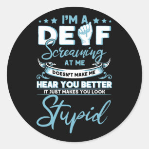 I'm Deaf Screaming At Me Doesn't Make Me H Classic Round Sticker