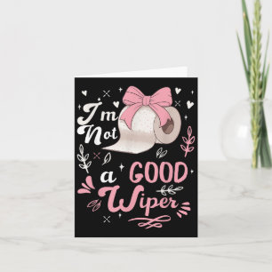 I&#39;m Not A Good Wiper Saying Funny Inappropriat Card