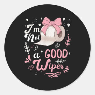 I'm Not A Good Wiper Saying Funny Inappropriat Classic Round Sticker