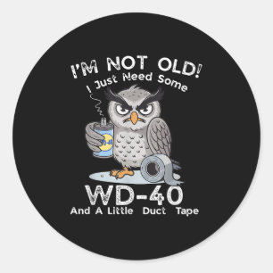 I&#39;m Not Old I Just Need Some Wd-40 &amp; A Lit Classic Round Sticker