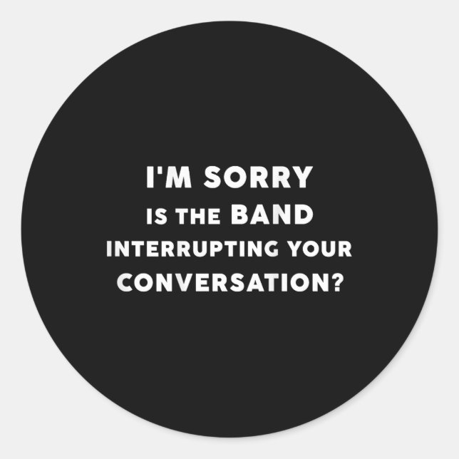 I'm Sorry Is The Band Interrupting Your Conver Classic Round Sticker (Front)