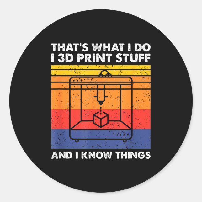 I 3d Print Stuff And I Know Things, Funny 3d Print Classic Round Sticker (Front)