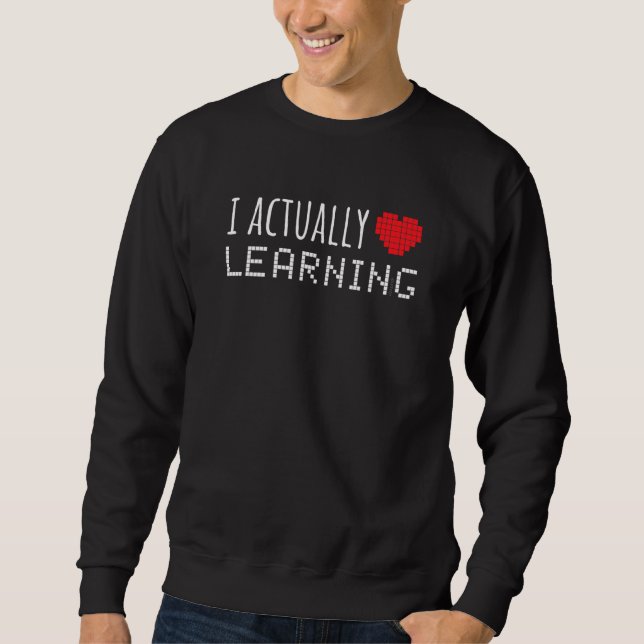 I Actually Love Learning Funny School Sweatshirt (Front)