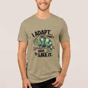 I Adapt But I Dont Have To Like It Tri-Blend Shirt