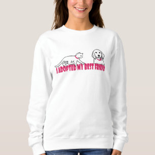 i adopted my best friend sweatshirt