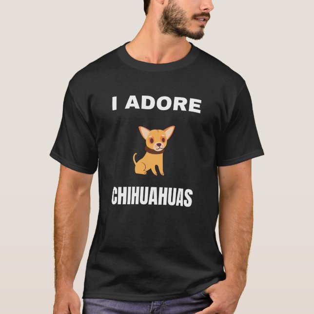 I adore Chihuahuas T-Shirt (Front)