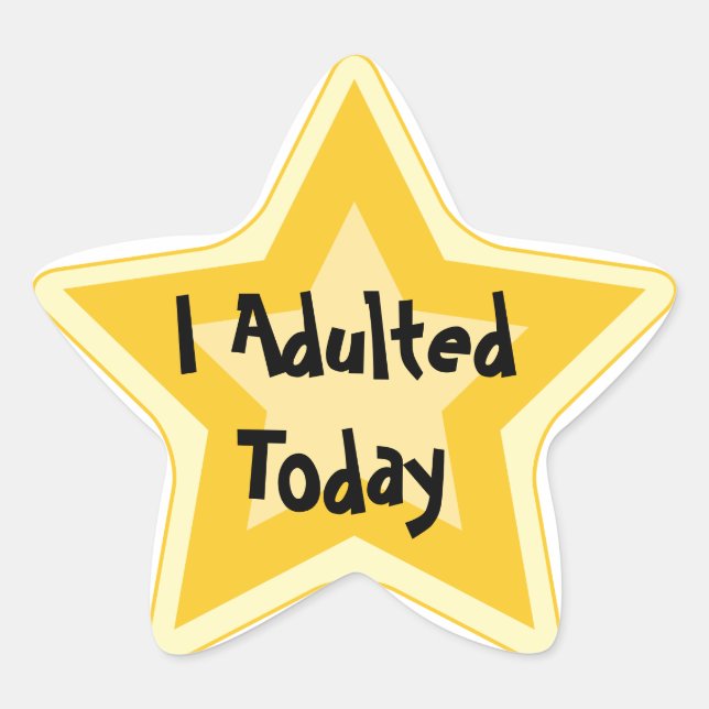 I adulted today - Sarcastic Gold Star Awards Star Sticker (Front)