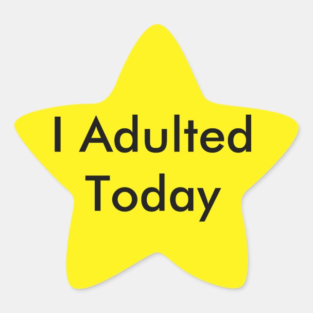 I Adulted Today Star Sticker! Sticker (Front)