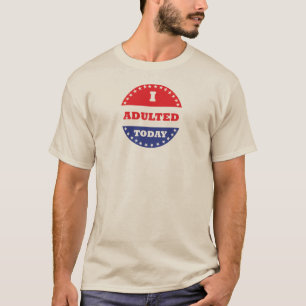 I Adulted Today T-Shirt