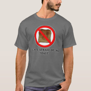I Ain't Afraid of No Toast T-Shirt