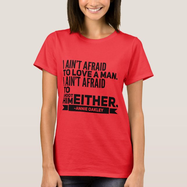 I Ain't Afraid To Love A Man Annie Oakley Quote TS T-Shirt (Front)