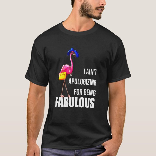 I Ain't Apologizing For Being Fabulous T-Shirt (Front)