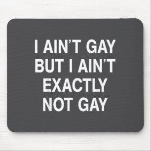 I Ain't Gay But I Ain't Exactly Not Gay  Mouse Pad